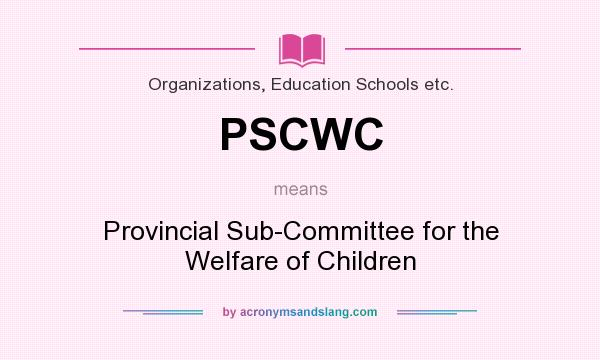 What does PSCWC mean? It stands for Provincial Sub-Committee for the Welfare of Children