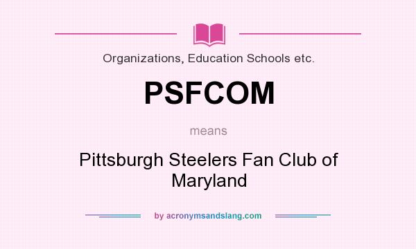 What does PSFCOM mean? It stands for Pittsburgh Steelers Fan Club of Maryland
