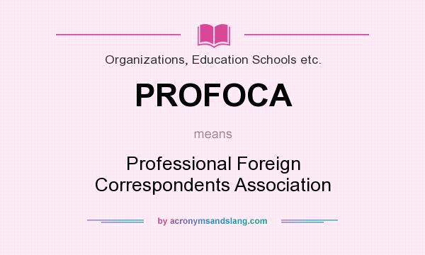 What does PROFOCA mean? It stands for Professional Foreign Correspondents Association