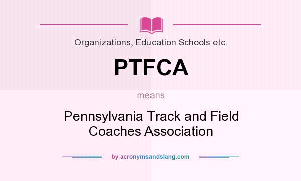 What does PTFCA mean? It stands for Pennsylvania Track and Field Coaches Association