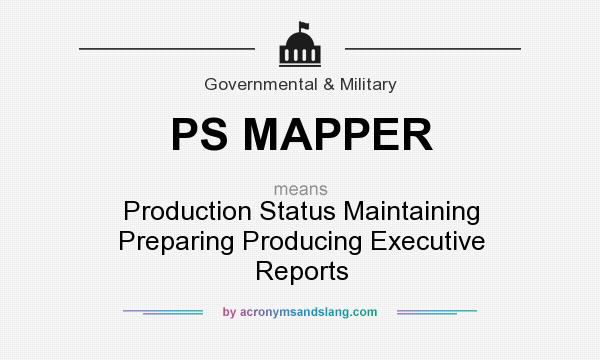 What does PS MAPPER mean? It stands for Production Status Maintaining Preparing Producing Executive Reports