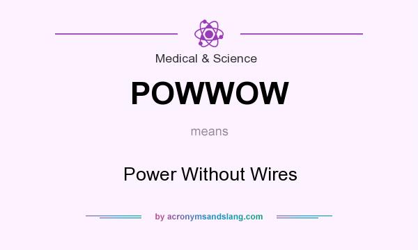 What does POWWOW mean? It stands for Power Without Wires