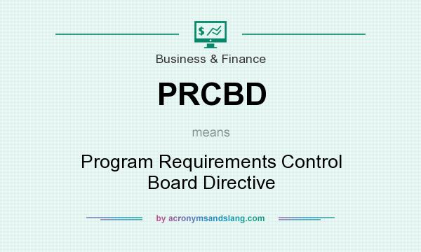 What does PRCBD mean? It stands for Program Requirements Control Board Directive