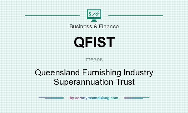 What does QFIST mean? It stands for Queensland Furnishing Industry Superannuation Trust