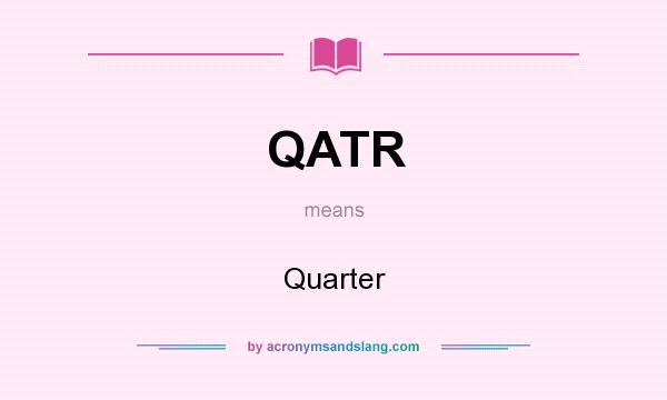 What does QATR mean? It stands for Quarter