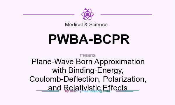 What does PWBA-BCPR mean? It stands for Plane-Wave Born Approximation with Binding-Energy, Coulomb-Deflection, Polarization, and Relativistic Effects