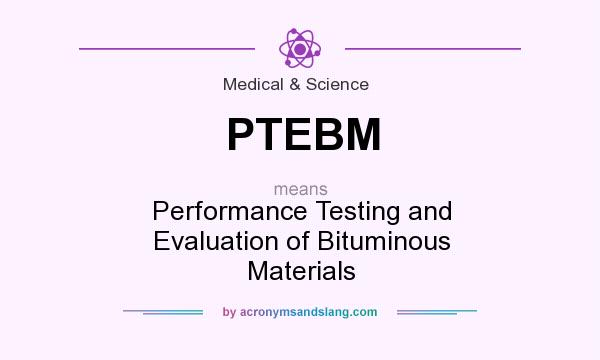 What does PTEBM mean? It stands for Performance Testing and Evaluation of Bituminous Materials