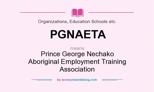 What does PGNAETA mean? It stands for Prince George Nechako Aboriginal Employment Training Association