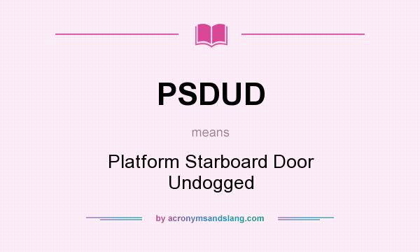 What does PSDUD mean? It stands for Platform Starboard Door Undogged