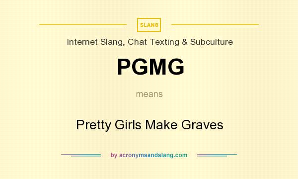 What does PGMG mean? It stands for Pretty Girls Make Graves