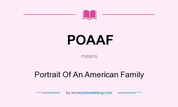 What does POAAF mean? It stands for Portrait Of An American Family