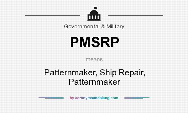 What does PMSRP mean? It stands for Patternmaker, Ship Repair, Patternmaker