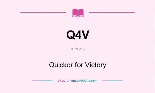 What does Q4V mean? It stands for Quicker for Victory