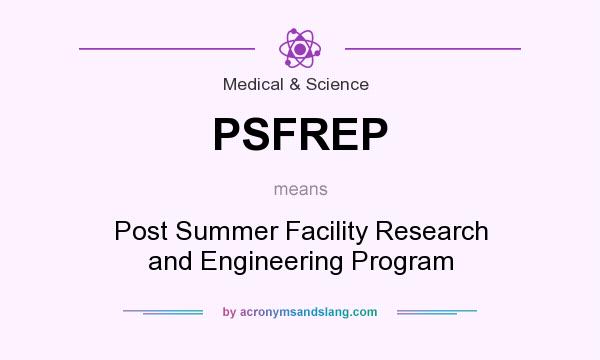 What does PSFREP mean? It stands for Post Summer Facility Research and Engineering Program