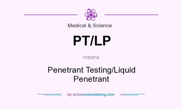 What does PT/LP mean? It stands for Penetrant Testing/Liquid Penetrant