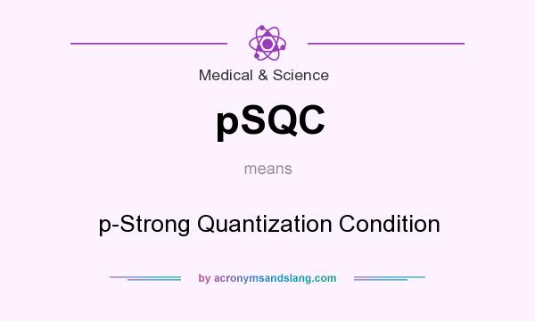 What does pSQC mean? It stands for p-Strong Quantization Condition