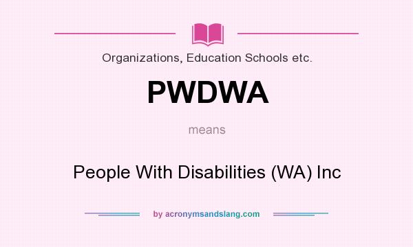 What does PWDWA mean? It stands for People With Disabilities (WA) Inc