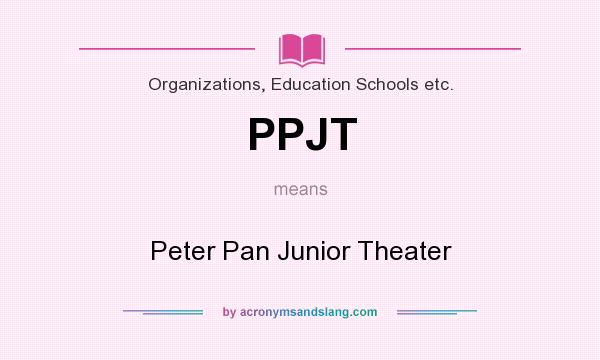 What does PPJT mean? It stands for Peter Pan Junior Theater