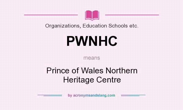 What does PWNHC mean? It stands for Prince of Wales Northern Heritage Centre