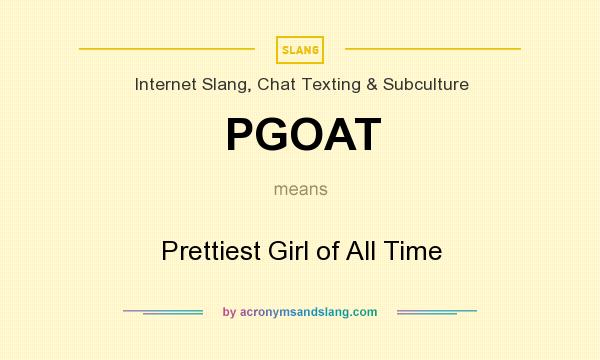 What does PGOAT mean? It stands for Prettiest Girl of All Time