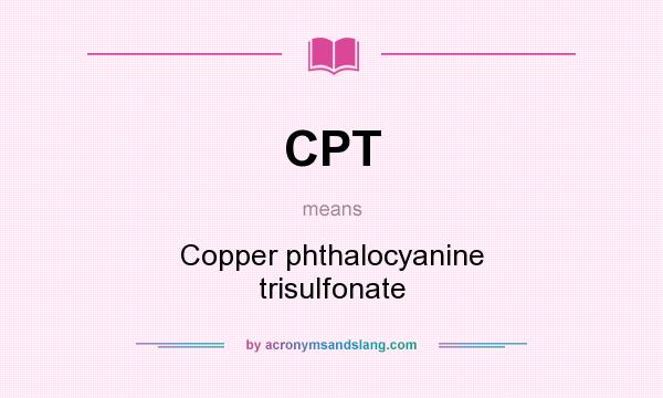 What does CPT mean? It stands for Copper phthalocyanine trisulfonate