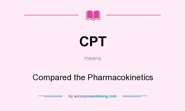 What does CPT mean? It stands for Compared the Pharmacokinetics