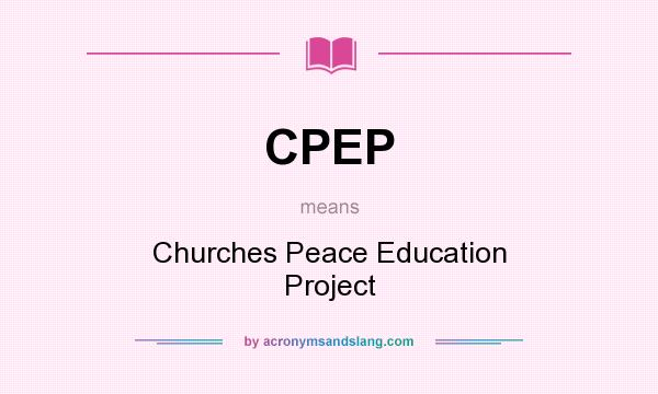 What does CPEP mean? It stands for Churches Peace Education Project