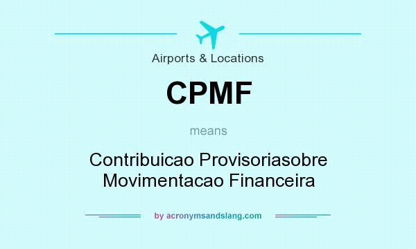 What does CPMF mean? It stands for Contribuicao Provisoriasobre Movimentacao Financeira