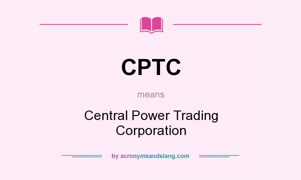 What does CPTC mean? It stands for Central Power Trading Corporation