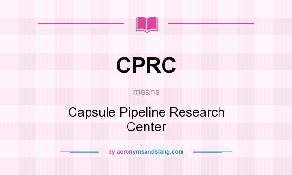 What does CPRC mean? It stands for Capsule Pipeline Research Center