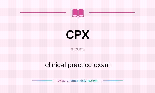 What does CPX mean? It stands for clinical practice exam