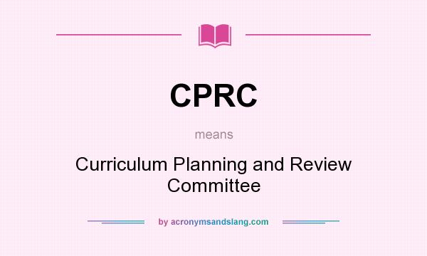 What does CPRC mean? It stands for Curriculum Planning and Review Committee