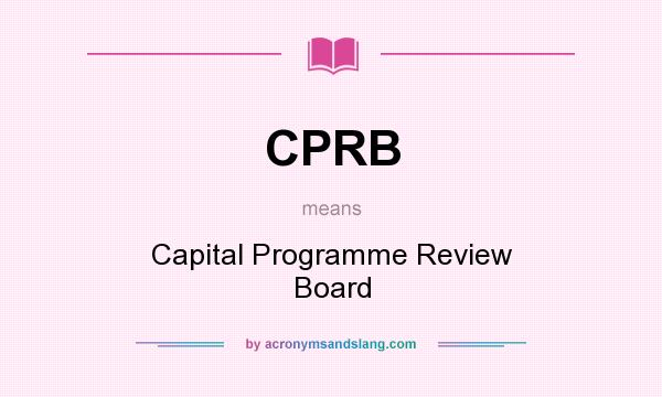 What does CPRB mean? It stands for Capital Programme Review Board