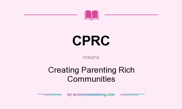What does CPRC mean? It stands for Creating Parenting Rich Communities