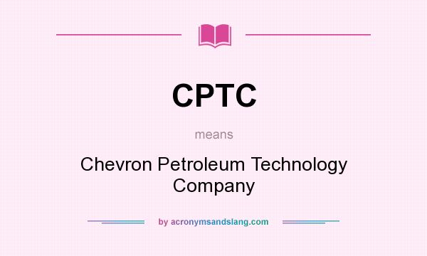 What does CPTC mean? It stands for Chevron Petroleum Technology Company