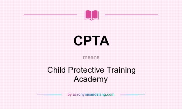 What does CPTA mean? It stands for Child Protective Training Academy