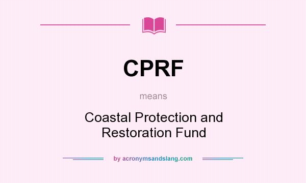 What does CPRF mean? It stands for Coastal Protection and Restoration Fund