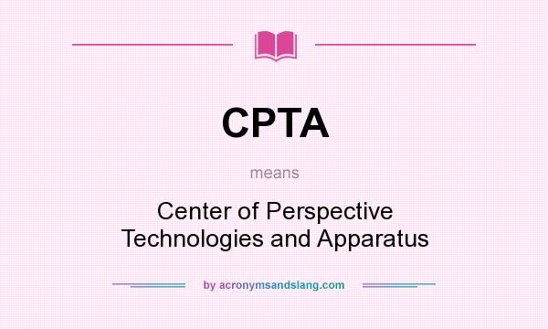 What does CPTA mean? It stands for Center of Perspective Technologies and Apparatus