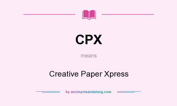 What does CPX mean? It stands for Creative Paper Xpress
