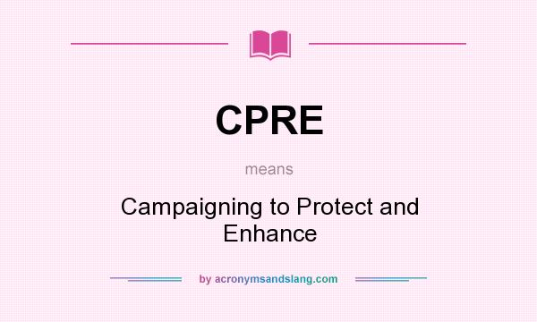 What does CPRE mean? It stands for Campaigning to Protect and Enhance