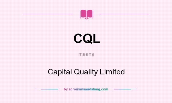 What does CQL mean? It stands for Capital Quality Limited