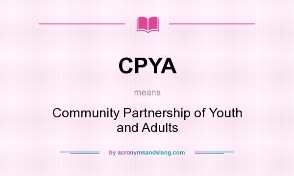 What does CPYA mean? It stands for Community Partnership of Youth and Adults