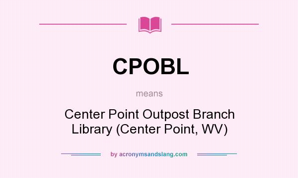 What does CPOBL mean? It stands for Center Point Outpost Branch Library (Center Point, WV)
