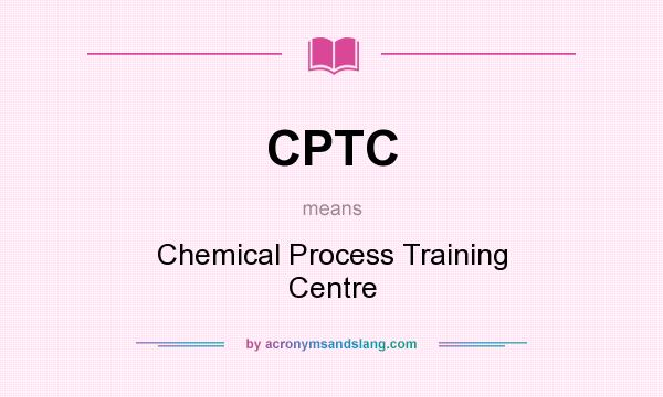 What does CPTC mean? It stands for Chemical Process Training Centre