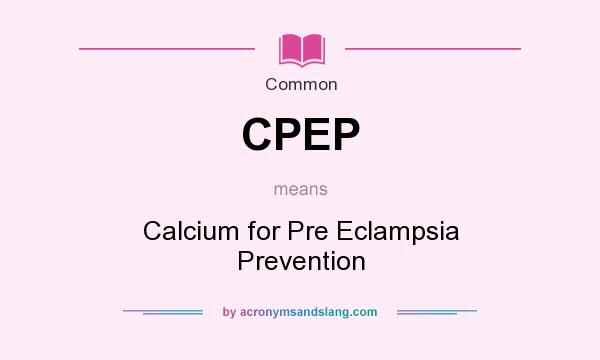 What does CPEP mean? It stands for Calcium for Pre Eclampsia Prevention