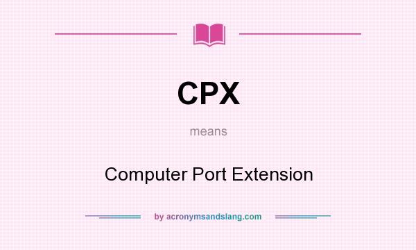 What does CPX mean? It stands for Computer Port Extension