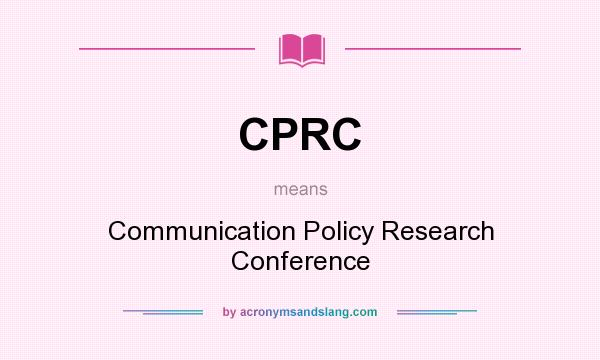 What does CPRC mean? It stands for Communication Policy Research Conference