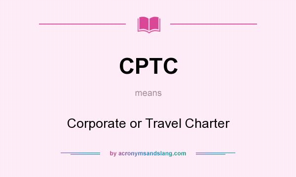 What does CPTC mean? It stands for Corporate or Travel Charter