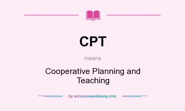 What does CPT mean? It stands for Cooperative Planning and Teaching