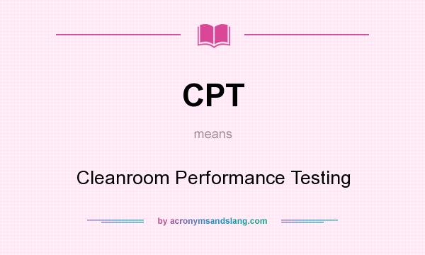 What does CPT mean? It stands for Cleanroom Performance Testing